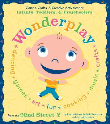 Wonderplay: Interactive & Developmental Games, Crafts, & Creative Activities for Infants, Toddlers, & Preschoolers