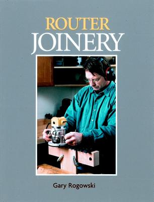 Router Joinery: With Gary Rogowski