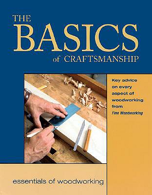 Basics of Craftsmanship: Key Advice on Every Aspect of Woodworking