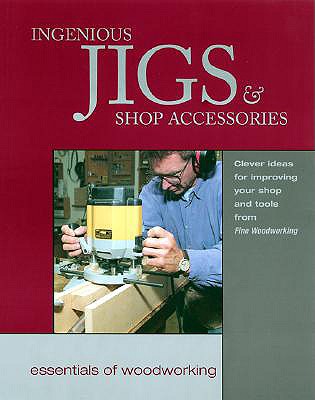 Ingenious Jigs & Shop Accessories: Clever Ideas for Improving Your Shop and Tools fro (Woodworker's Library)