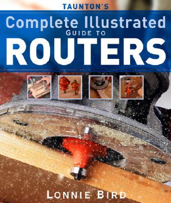 Taunton's Complete Illustrated Guide to Routers (Complete Illustrated Guides (Taunton))