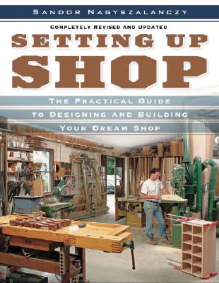 Setting Up Shop The Practical Guide to Designing and Building You