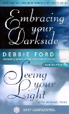 Embracing Your Darkside: Seeing Your Light Ford, Debbie; Toms, Michael and New Dimensions Foundation