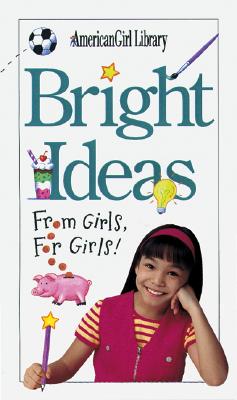 Bright Ideas: From Girls, for Girls! (American Girl Library)