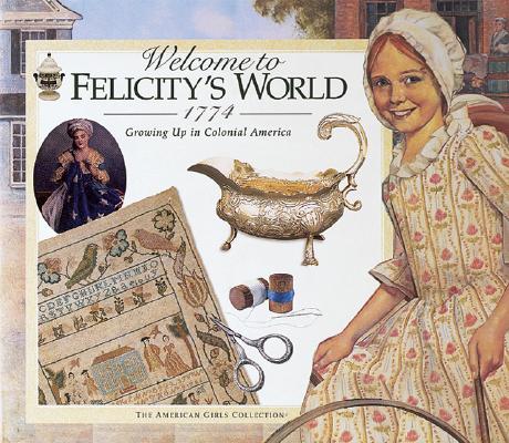 Image for Welcome to Felicity's World, 1774 Growing Up in Colonial America Welcome to Felicity's World, 1774 Growing Up in Colonial America