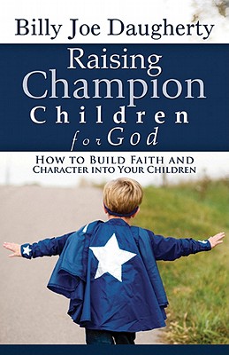 Raising Champion Children for God: How to Build Faith and Character into Your Children