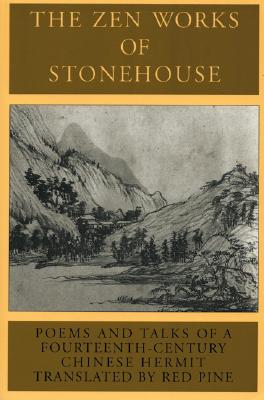 The Zen Works of Stonehouse: Poems and Talks of a 14th-Century Chinese Hermit