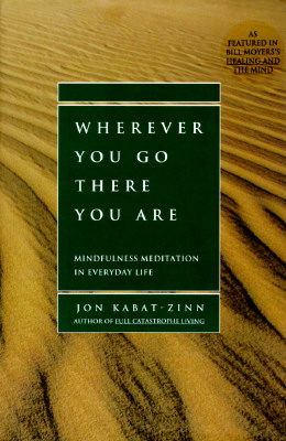Wherever You Go There You Are: Mindfulness Mediation in Everyday Life