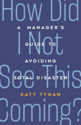 How Did I Not See This Coming: A New Manager's Guide to Avoiding Total Disaster