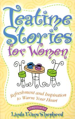 Tea Time Stories for Women : Refreshment and Inspiration to Warm Your Heart