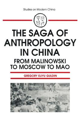 The Saga of Anthropology in China: From Malinowski to Moscow to Mao: From Malinowski to Moscow to Mao (Studies on Modern China)