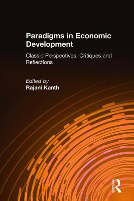 Paradigms in Economic Development: Classic Perspectives, Critiques and Reflections: Classic Perspectives, Critiques and Reflections