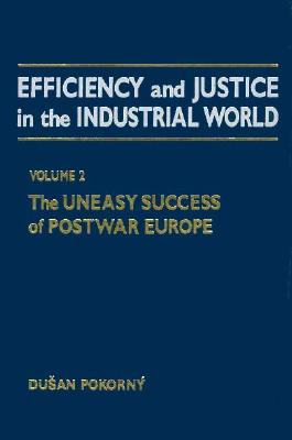 Efficiency and Justice in the Industrial World, Volume 2: The Uneasy Success of Postwar Europe