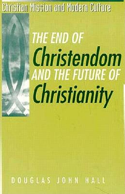End of Christendom and the Future Christianity (Christian Mission & Modern Culture)