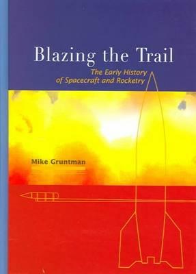 Blazing The Trail: The Early History Of Spacecraft And Rocketry (Library of Flight) (General Publication S)