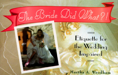 Image for The Bride Did What?!: Etiquette for the Wedding Impaired