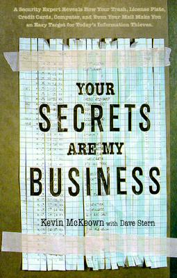 Your Secrets Are My Business: A Security Expert Reveals How Your Trash, Telephone, License Plate, Credit Cards, Computer, and Even Your Mail Make You . (Lastname, Firstname): McKeown, Kevin