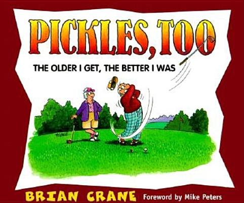 Pickles, Too: The Older I Get, the Better I Was (Revised)
