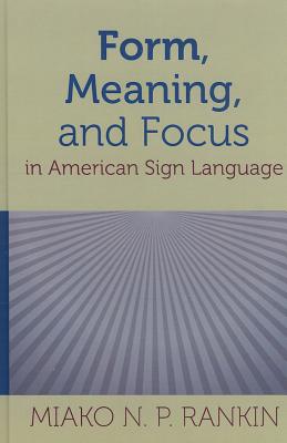 Form, Meaning, and Focus in American Sign Language (Volume 19) (Gallaudet Sociolinguistics)