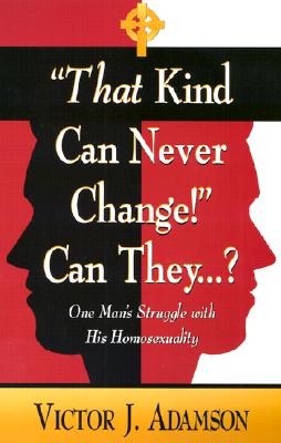 That Kind Can Never Change. Can They: One Man's Struggle With His Homosexuality
