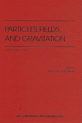 Particles, Fields, and Gravitation: Lodz, Poland, 15-19 April 1998 (AIP Conference Proceedings, 453)