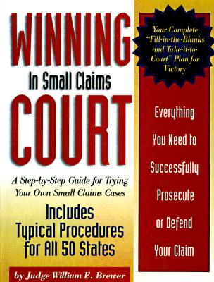 Winning in Small Claims Courts: A Step-By-Step Guide for Trying Your Own Small Claims Cases