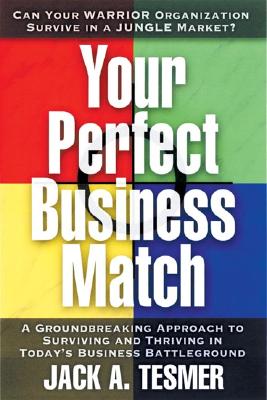 Your Perfect Business Match: A Groundbreaking Approach to Surviving and Thriving in Today's Business Battleground
