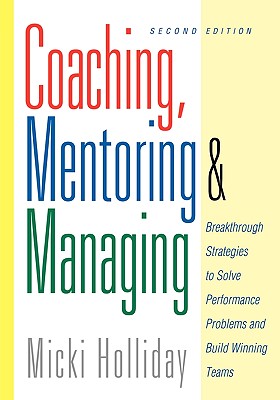 Coaching, Mentoring and Managing, Second Edition: Breakthrough Strategies to Solve Performance Problems and Build Winning Teams