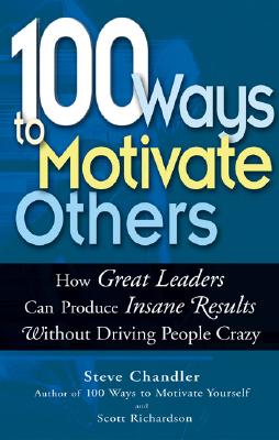 Image for 100 Ways To Motivate Others: How Great Leaders Can Produce Insane Results Without Driving People Crazy