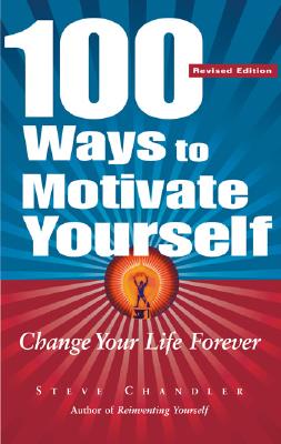 Image for 100 WAYS TO MOTIVATE YOURSELF: CHANGE YOUR LIFE FOREVER REVISED EDITION