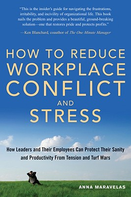 How To Reduce Workplace Conflict And Stress: How Leaders And Their Employees Can Protect Their Sanity And Productivity From Tension And Turf Wars