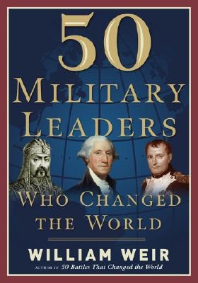 Image for 50 Military Leaders Who Changed the World 50 Military Leaders Who Changed the World
