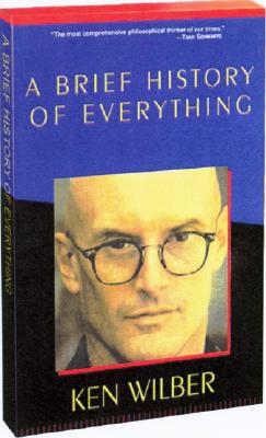 A Brief History of Everything Wilber, Ken; Grad, Steve; Pearson, Willow and Pearson, William