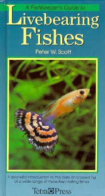 A Fishkeeper's Guide to Livebearing Fishes: A Splendid Introduction to the Care and Breeding of a Wide Range of These Fascinating Fishes