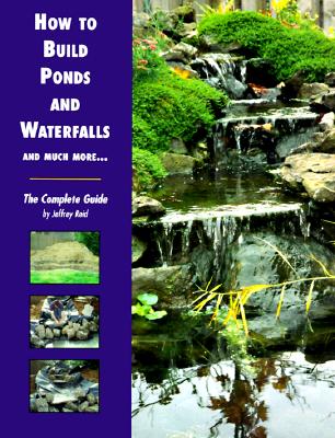 HOW TO BUILD PONDS AND WATERFALLS: THE COMPLETE GUIDE