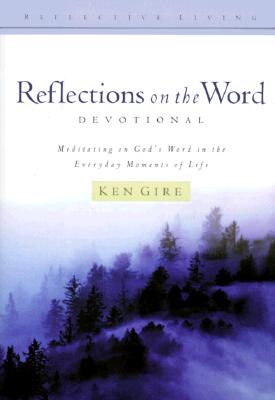 Reflections on the Word Devotional: Meditating on God's Word in the Everyday Moments of Life