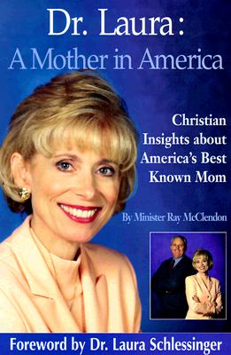 Dr. Laura: a Mother in America Christian Insights about America's Best-Known Mom; Dr. Laura: a Mother in America Christian Insights about America's Best-Known Mom
