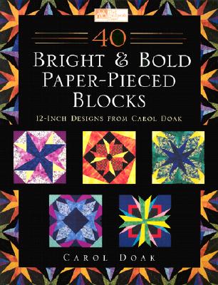 40 Bright & Bold Paperpieced Blocks: 12 Inch Designs from Carol Doak