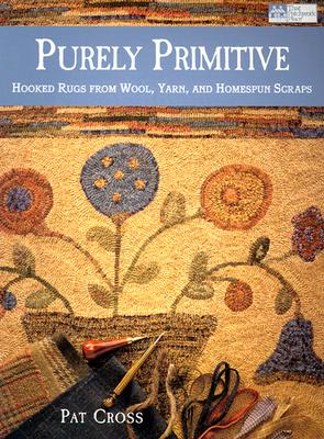 Purely Primitive: Hooked Rugs from Wool, Yarn, and Homespun Scraps