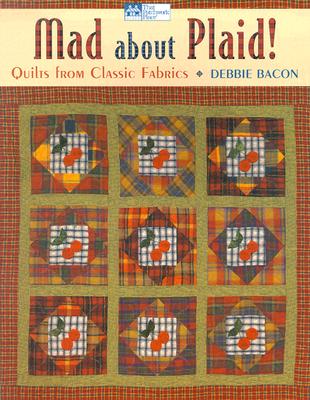 Mad About Plaid!: Quilts from Classic Fabrics (That Patchwork Place)