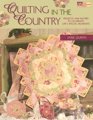 Quilting in the Country: Projects and Recipes to Celebrate Life's Special Moments