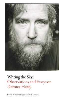 Writing the Sky: Observations and Essays on Dermot Healy (Irish Literature)