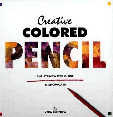 Creative Colored Pencil: The Step-By-Step Guide & Showcase