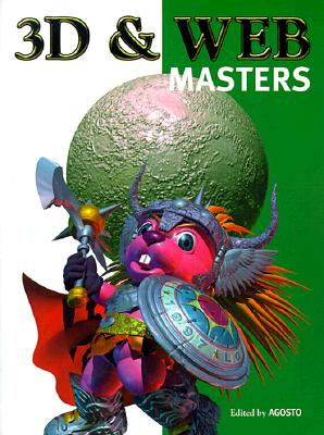 3D and Web Masters: The Latest Artwork & Techniques from the World's Top Digital Artists