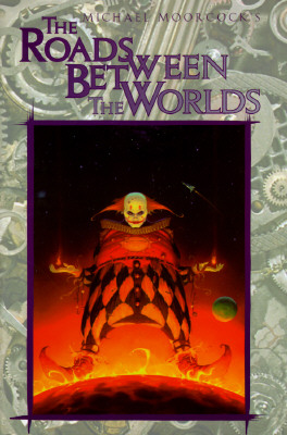 Michael Moorcock's The Roads Between the Worlds