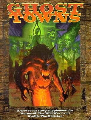 Ghost Towns: Supplement For Werewolf the Wild West and Wraith The Oblivion
