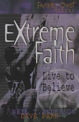 Extreme Faith: Live to Believe (Freedom in Christ 4 Teens)