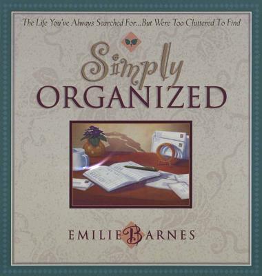 Simply Organized: The Life You've Always Searched For.but Were Too Cluttered to Find