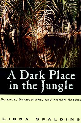 A dark place in the jungle Science, Orangutans and Human Nature