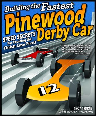 Building the Fastest Pinewood Derby Car: Speed Secrets for Crossing the Finish Line First! (Fox Chapel Publishing) Illustrated Guide to Making a Competitive Car, from Planning & Designing to Finishing